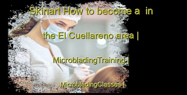 Skinart How to become a  in the El Cuellareno area | MicrobladingTraining | MicrobladingClasses | SkinartTraining-Mexico
